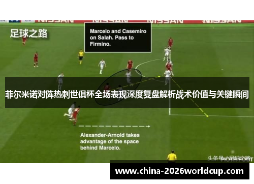 菲尔米诺对阵热刺世俱杯全场表现深度复盘解析战术价值与关键瞬间