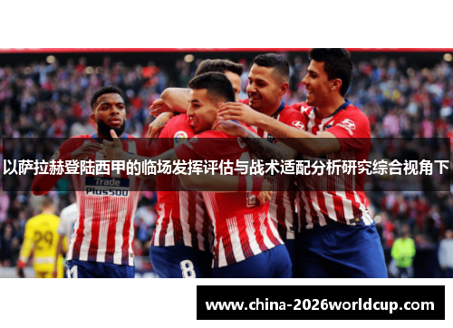 以萨拉赫登陆西甲的临场发挥评估与战术适配分析研究综合视角下