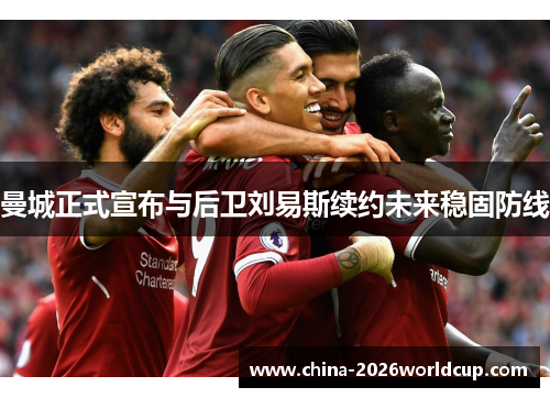 曼城正式宣布与后卫刘易斯续约未来稳固防线