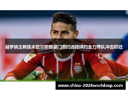 赫罗纳主教练米歇尔拒绝豪门邀约选择续约全力带队冲击欧冠