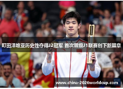 町田泽维亚历史性夺得J2冠军 首次晋级J1联赛创下新篇章