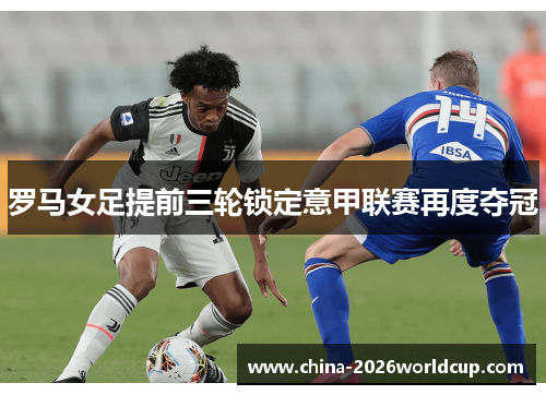 罗马女足提前三轮锁定意甲联赛再度夺冠