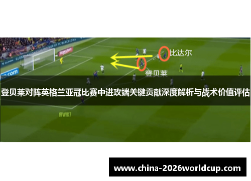 登贝莱对阵英格兰亚冠比赛中进攻端关键贡献深度解析与战术价值评估