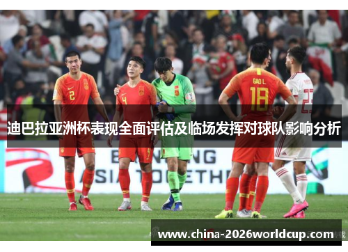 迪巴拉亚洲杯表现全面评估及临场发挥对球队影响分析