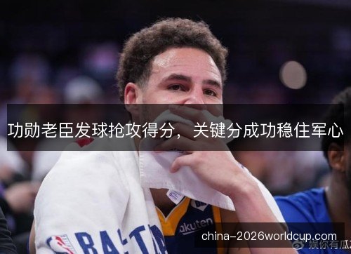 功勋老臣发球抢攻得分,关键分成功稳住军心 功勋老臣发球抢攻得分,关键分成功稳住军心