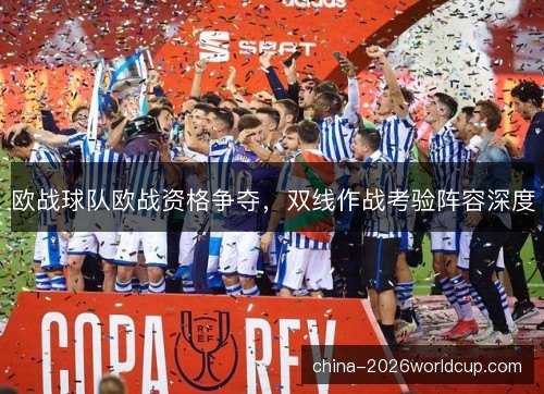 欧战球队欧战资格争夺，双线作战考验阵容深度